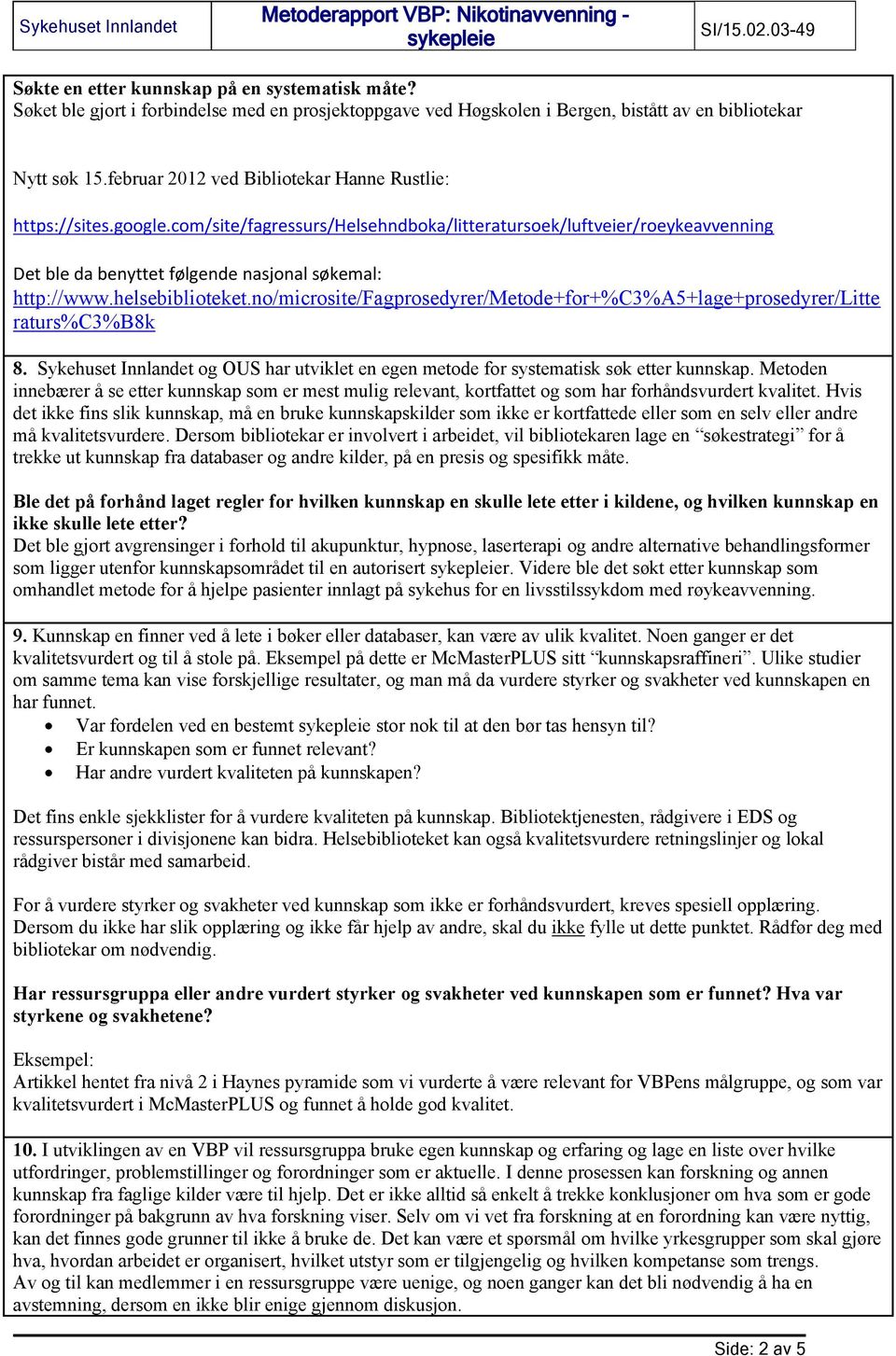 helsebiblioteket.no/microsite/fagprosedyrer/metode+for+%c3%a5+lage+prosedyrer/litte raturs%c3%b8k 8. Sykehuset Innlandet og OUS har utviklet en egen metode for systematisk søk etter kunnskap.