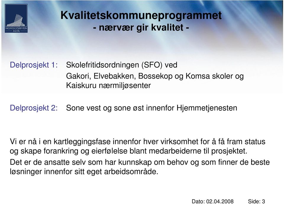 hver virksomhet for å få fram status og skape forankring og eierfølelse blant medarbeiderne til prosjektet.