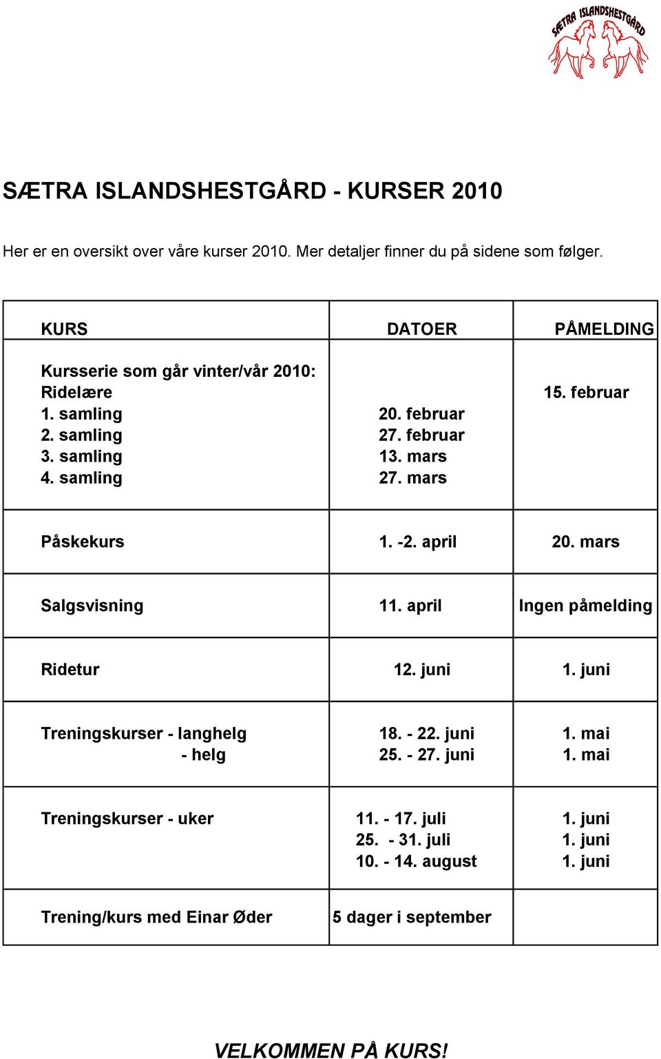 februar Påskekurs 1. -2. april 20. mars Salgsvisning 11. april Ingen påmelding Ridetur 12. juni 1. juni Treningskurser - langhelg 18. - 22. juni 1. mai - helg 25.