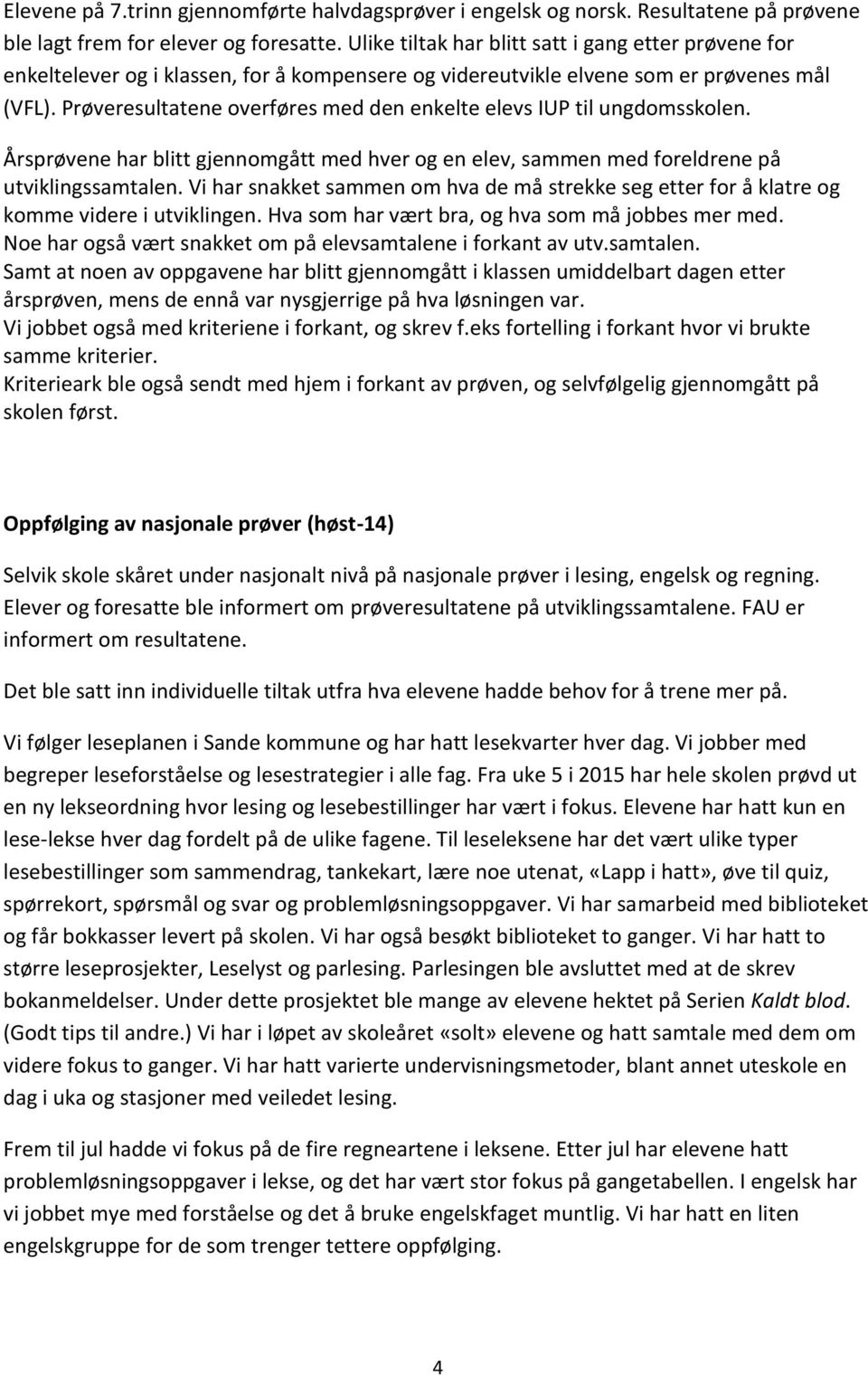 Prøveresultatene overføres med den enkelte elevs IUP til ungdomsskolen. Årsprøvene har blitt gjennomgått med hver og en elev, sammen med foreldrene på utviklingssamtalen.