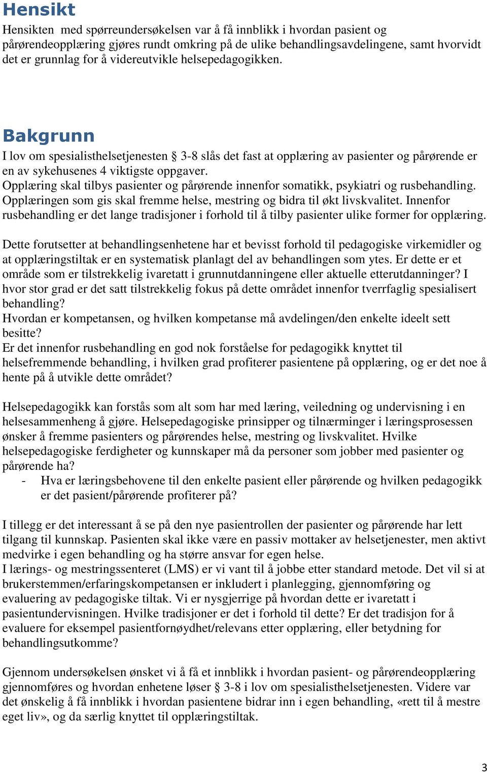 Opplæring skal tilbys pasienter og pårørende innenfor somatikk, psykiatri og rusbehandling. Opplæringen som gis skal fremme helse, mestring og bidra til økt livskvalitet.