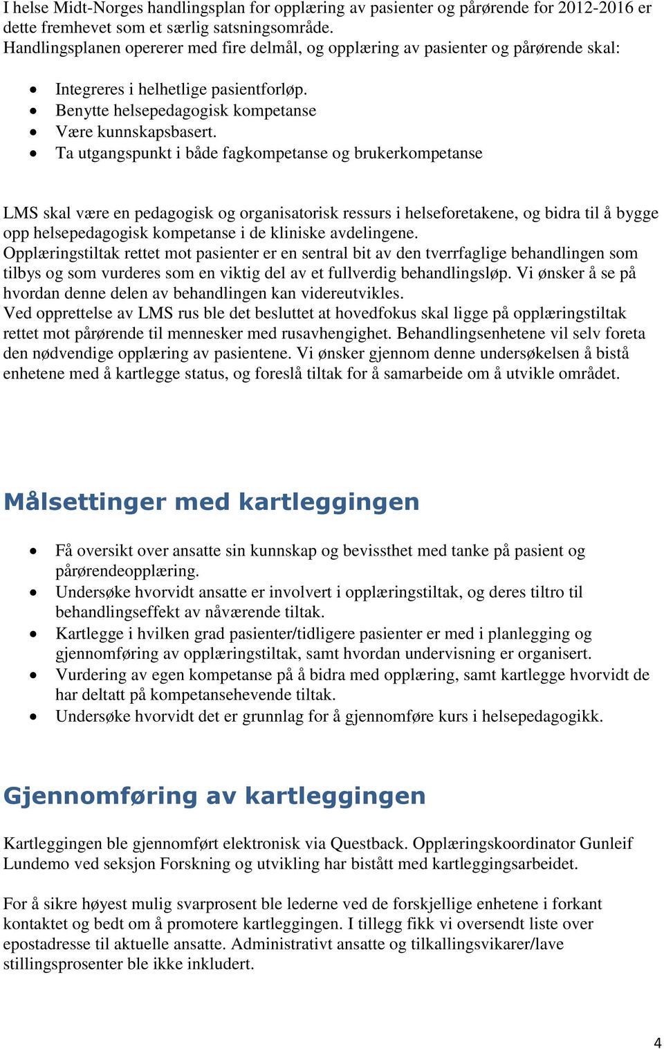 Ta utgangspunkt i både fagkompetanse og brukerkompetanse LMS skal være en pedagogisk og organisatorisk ressurs i helseforetakene, og bidra til å bygge opp helsepedagogisk kompetanse i de kliniske