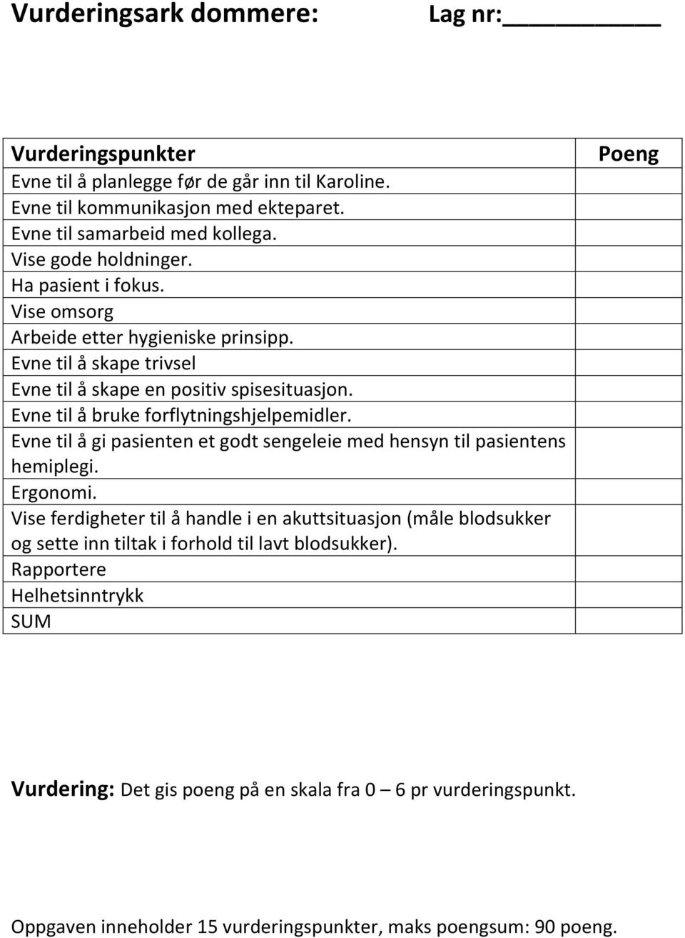 Evne til å bruke forflytningshjelpemidler. Evne til å gi pasienten et godt sengeleie med hensyn til pasientens hemiplegi. Ergonomi.