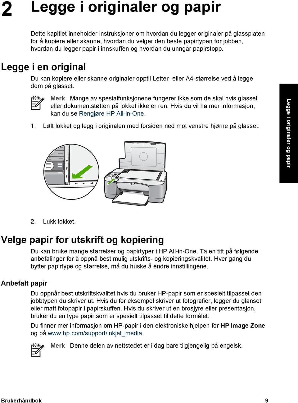 Merk Mange av spesialfunksjonene fungerer ikke som de skal hvis glasset eller dokumentstøtten på lokket ikke er ren. Hvis du vil ha mer informasjon, kan du se Rengjøre HP All-in-One. 1.