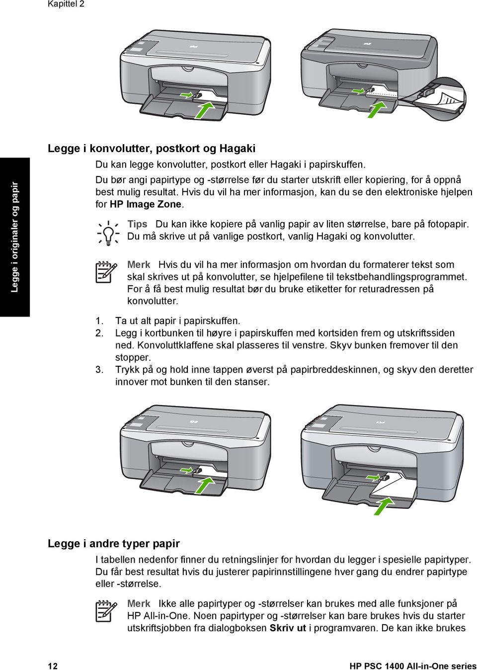 Tips Du kan ikke kopiere på vanlig papir av liten størrelse, bare på fotopapir. Du må skrive ut på vanlige postkort, vanlig Hagaki og konvolutter.