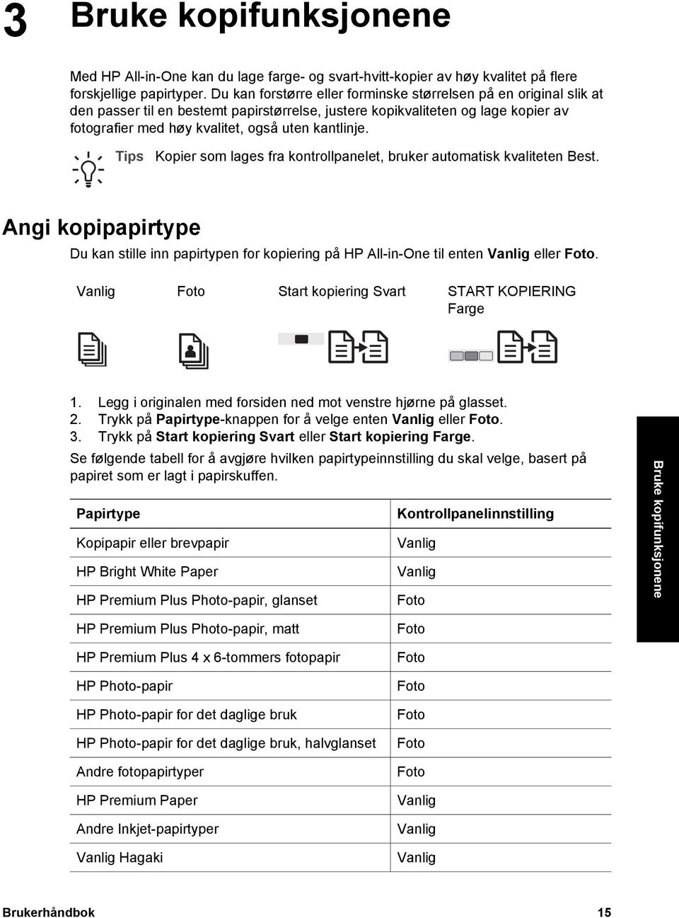 Tips Kopier som lages fra kontrollpanelet, bruker automatisk kvaliteten Best. Angi kopipapirtype Du kan stille inn papirtypen for kopiering på HP All-in-One til enten Vanlig eller Foto.