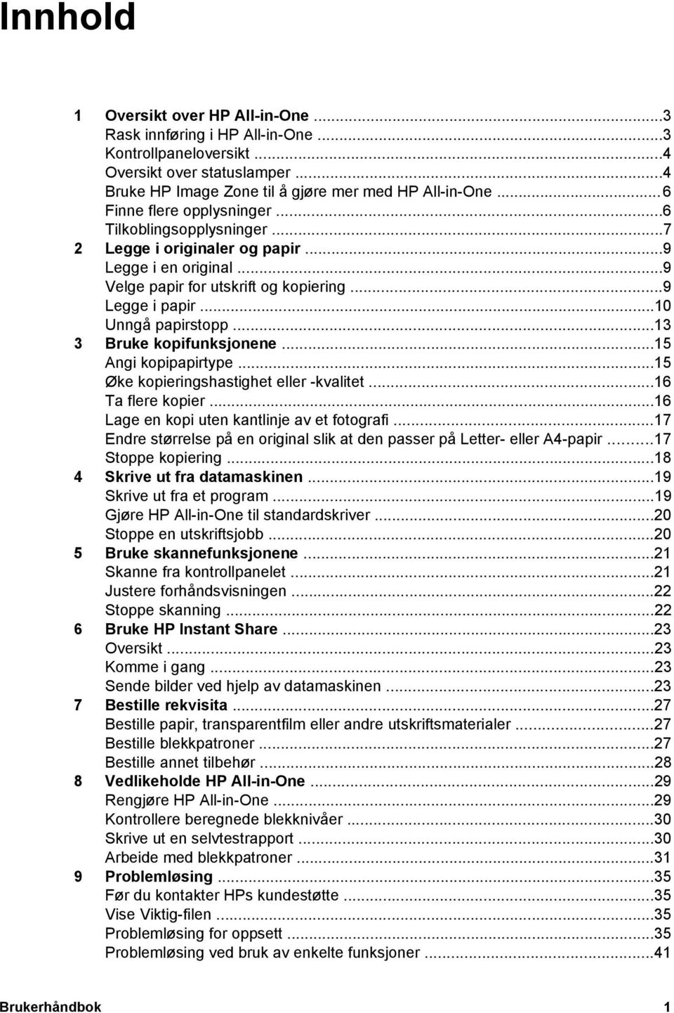 ..13 3 Bruke kopifunksjonene...15 Angi kopipapirtype...15 Øke kopieringshastighet eller -kvalitet...16 Ta flere kopier...16 Lage en kopi uten kantlinje av et fotografi.