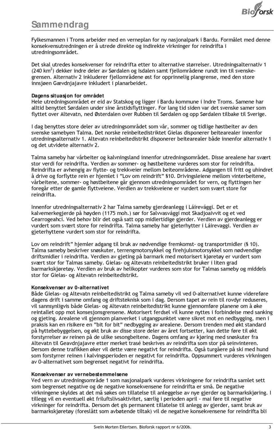 Utredningsalternativ 1 (240 km 2 ) dekker indre deler av Sørdalen og Isdalen samt fjellområdene rundt inn til svenskegrensen.