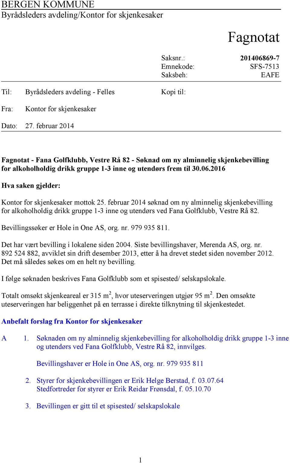 februar 2014 Fagnotat - Fana Golfklubb, Vestre Rå 82 - Søknad om ny alminnelig skjenkebevilling for alkoholholdig drikk gruppe 1-3 inne og utendørs frem til 30.06.