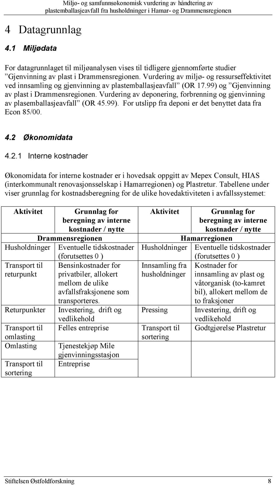 Vurdering av miljø- og ressurseffektivitet ved innsamling og gjenvinning av plastemballasjeavfall (OR 17.99) og Gjenvinning av plast i Drammensregionen.