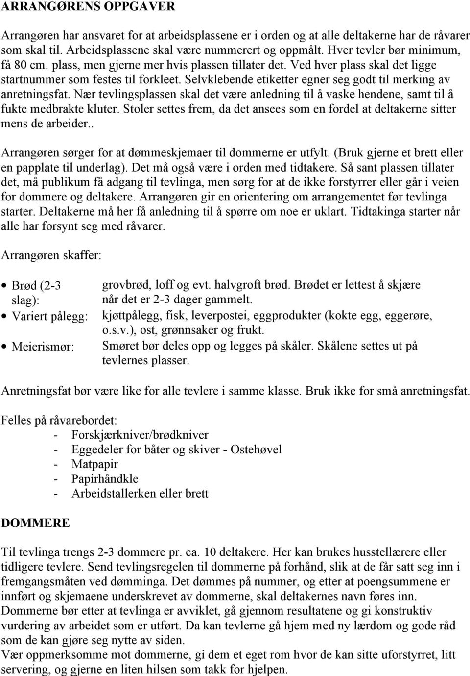 Selvklebende etiketter egner seg godt til merking av anretningsfat. Nær tevlingsplassen skal det være anledning til å vaske hendene, samt til å fukte medbrakte kluter.