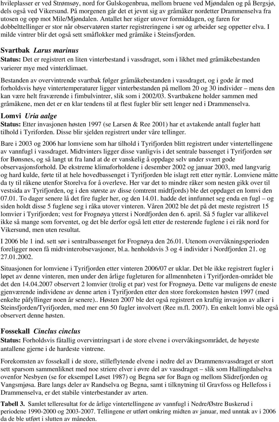 Antallet her stiger utover formiddagen, og faren for dobbelttellinger er stor når observatøren starter registreringene i sør og arbeider seg oppetter elva.