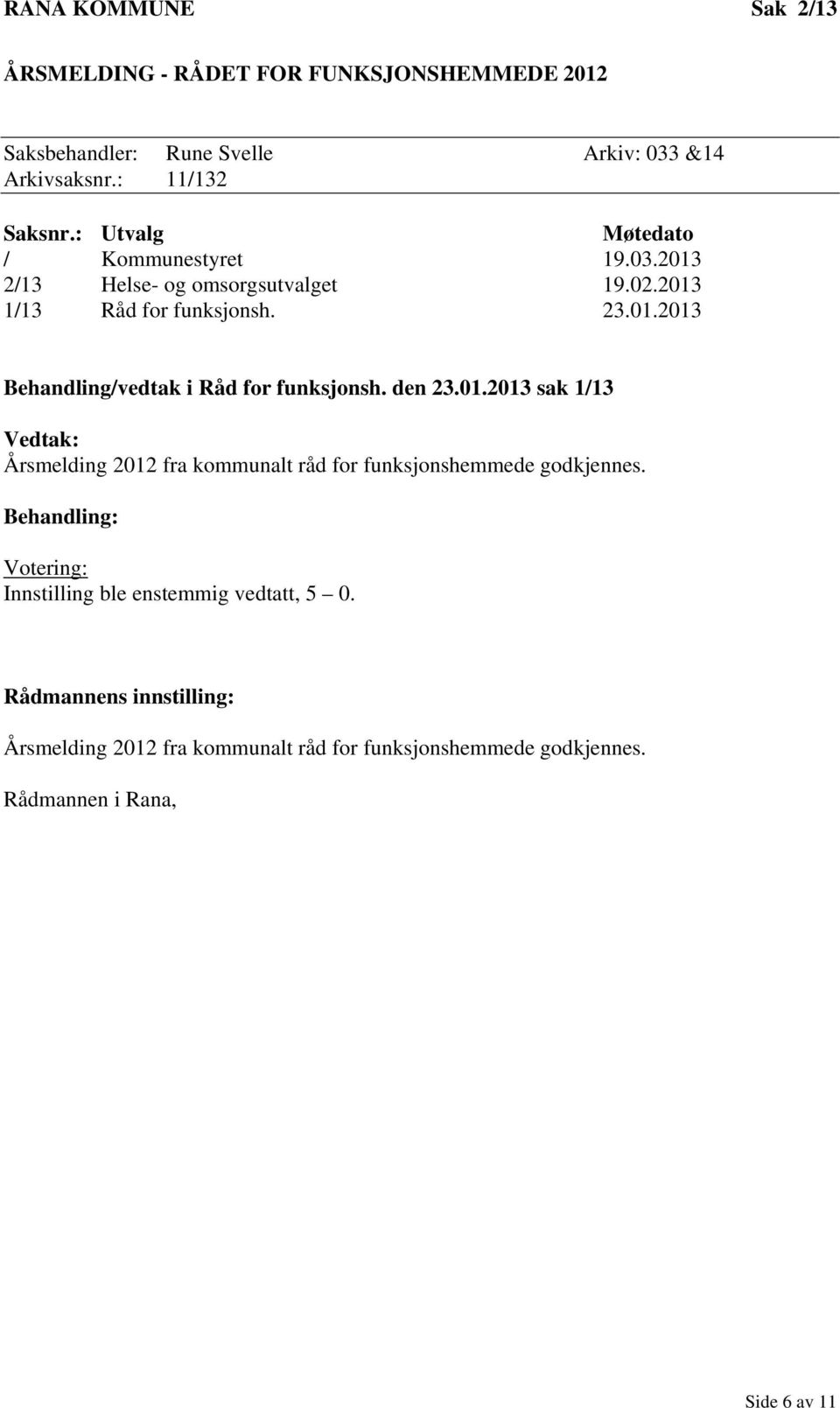 den 23.01.2013 sak 1/13 Vedtak: Årsmelding 2012 fra kommunalt råd for funksjonshemmede godkjennes.