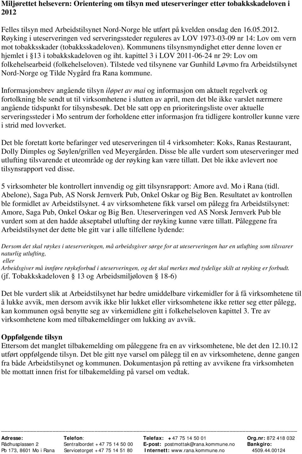 Røyking i uteserveringen ved serveringssteder reguleres av LOV 1973-03-09 nr 14: Lov om vern mot tobakksskader (tobakksskadeloven).