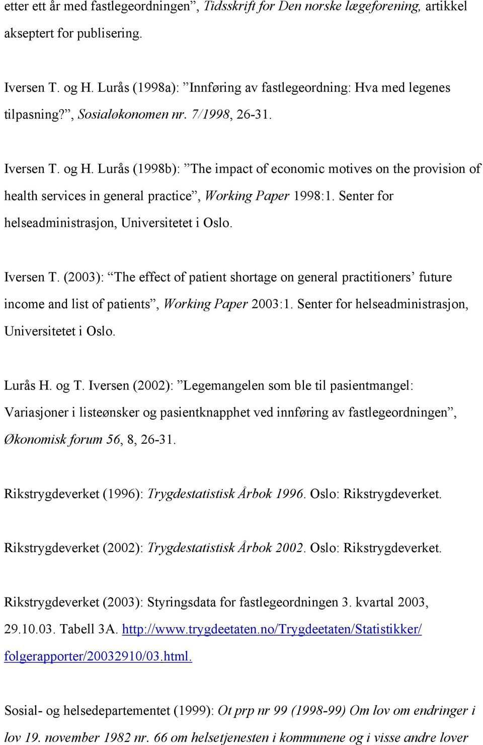 Lurås (1998b): The impact of economic motives on the provision of health services in general practice, Working Paper 1998:1. Senter for helseadministrasjon, Universitetet i Oslo. Iversen T.