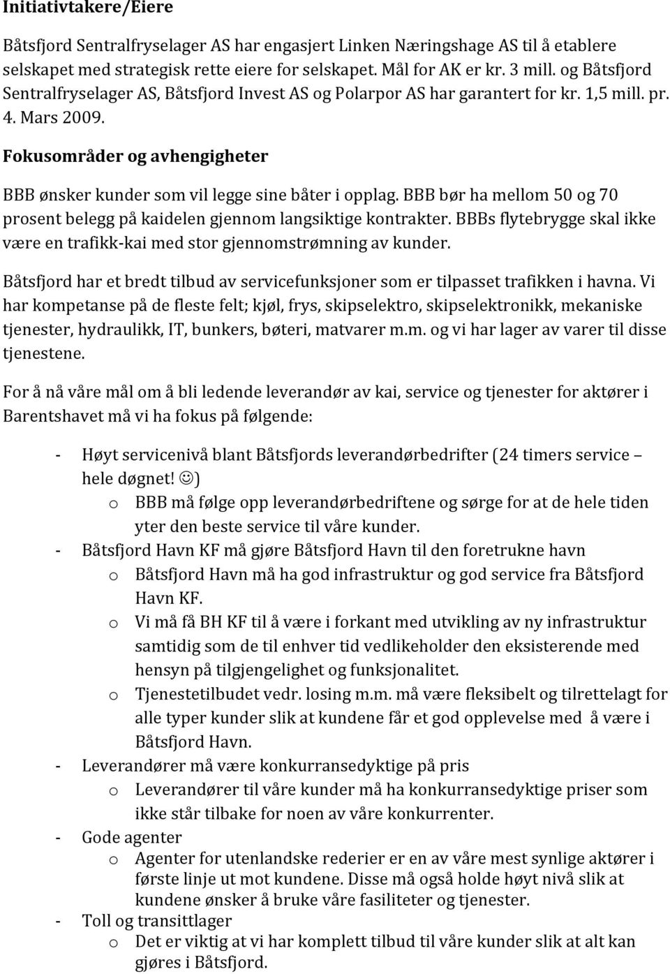 Fokusområder og avhengigheter BBB ønsker kunder som vil legge sine båter i opplag. BBB bør ha mellom 50 og 70 prosent belegg på kaidelen gjennom langsiktige kontrakter.