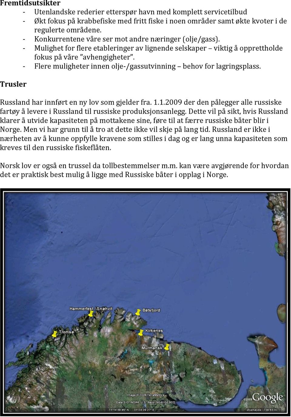 Fleremuligheterinnenolje /gassutvinning behovforlagringsplass. Trusler Russlandharinnførtennylovsomgjelderfra.1.1.2009derdenpåleggerallerussiske fartøyålevereirusslandtilrussiskeproduksjonsanlegg.