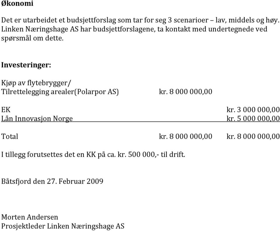 Investeringer: Kjøp av flytebrygger/ Tilrettelegging arealer(polarpor AS) kr. 8 000 000,00 EK kr.