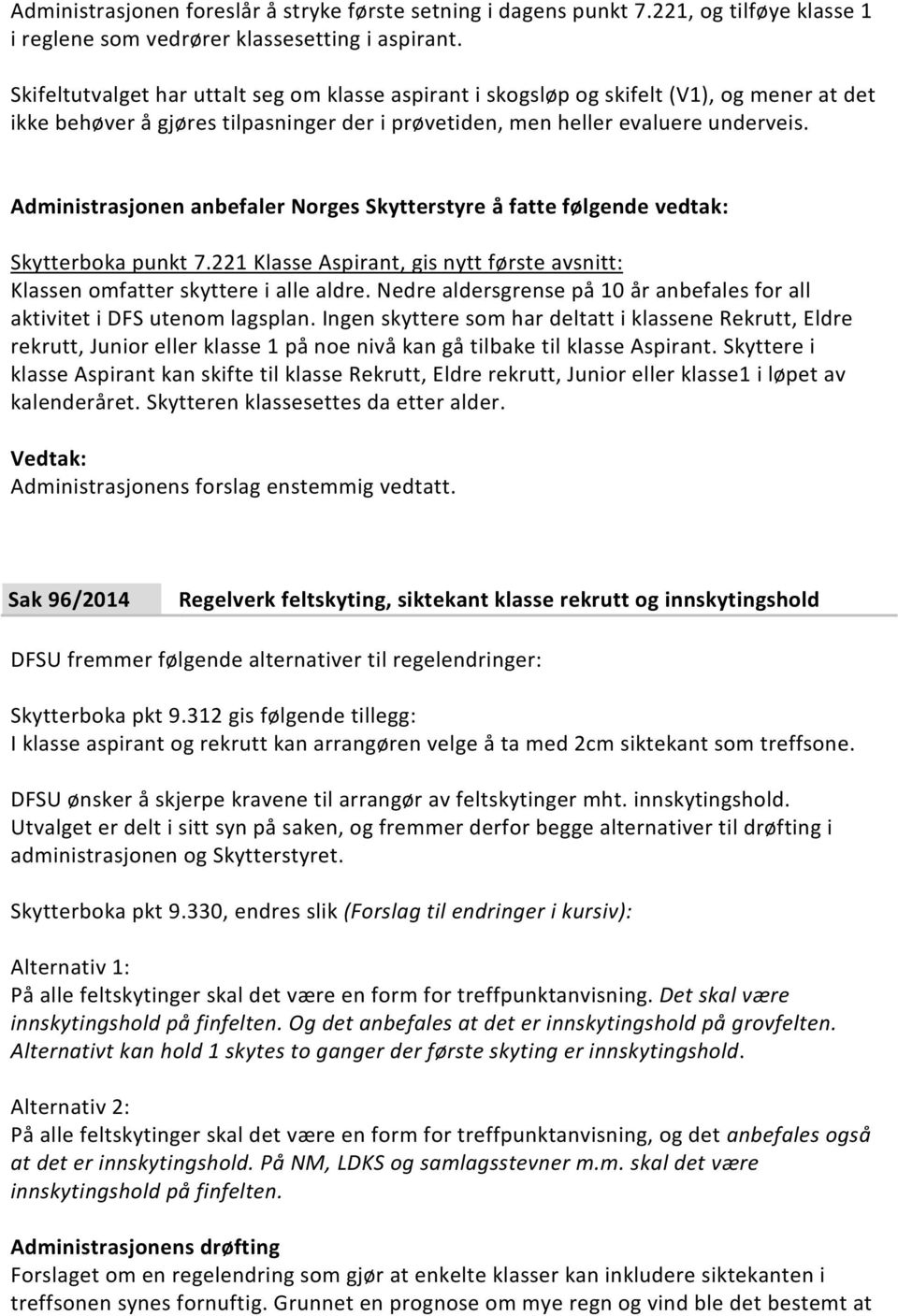 221 Klasse Aspirant, gis nytt første avsnitt: Klassen omfatter skyttere i alle aldre. Nedre aldersgrense på 10 år anbefales for all aktivitet i DFS utenom lagsplan.