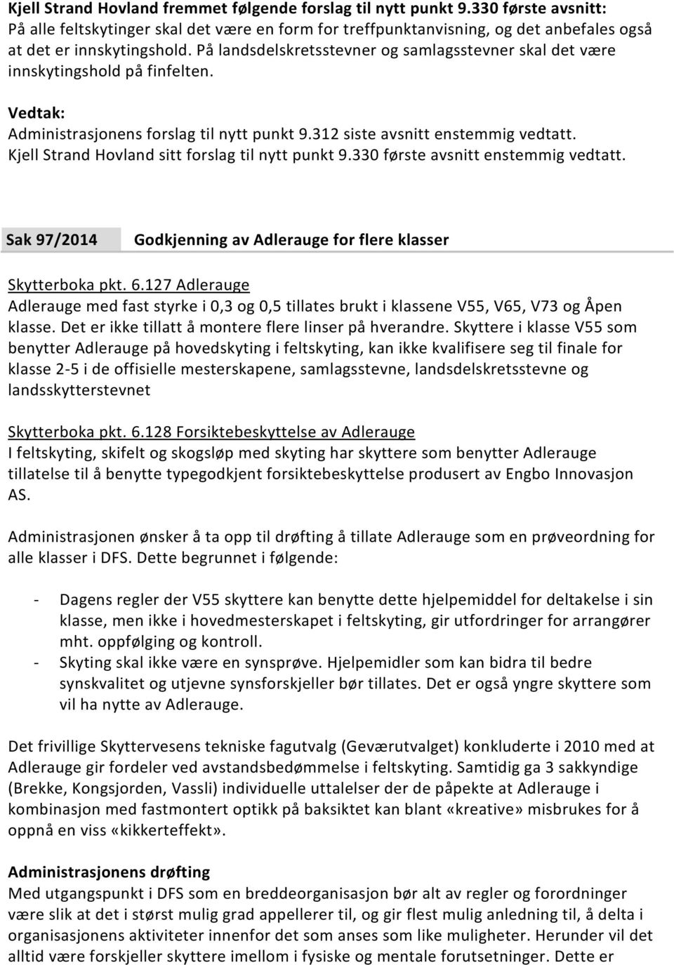 Kjell Strand Hovland sitt forslag til nytt punkt 9.330 første avsnitt enstemmig vedtatt. Sak 97/2014 Godkjenning av Adlerauge for flere klasser Skytterboka pkt. 6.