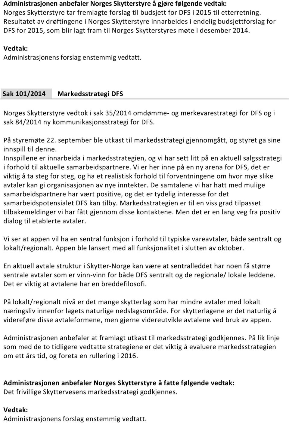 Sak 101/2014 Markedsstrategi DFS Norges Skytterstyre vedtok i sak 35/2014 omdømme- og merkevarestrategi for DFS og i sak 84/2014 ny kommunikasjonsstrategi for DFS. På styremøte 22.