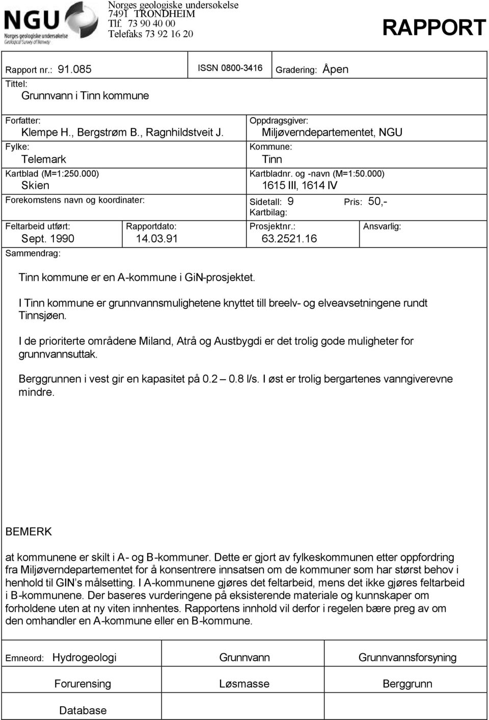 000) 1615 III, 1614 IV Forekomstens navn og koordinater: Sidetall: 9 Pris: 50,- Kartbilag: Feltarbeid utført: Sept. 1990 Sammendrag: Rapportdato: 14.03.