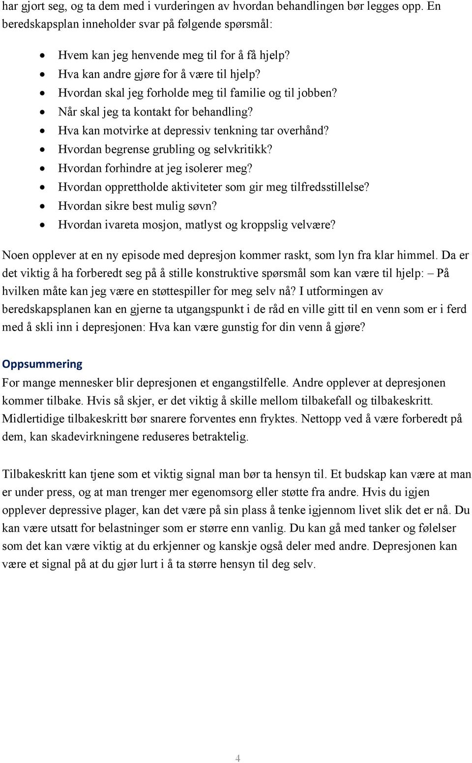 Hvordan begrense grubling og selvkritikk? Hvordan forhindre at jeg isolerer meg? Hvordan opprettholde aktiviteter som gir meg tilfredsstillelse? Hvordan sikre best mulig søvn?