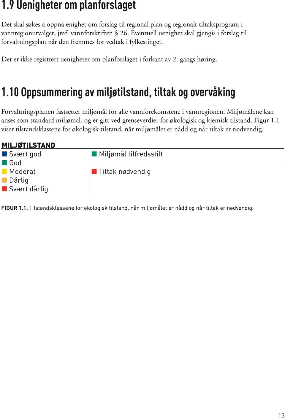 10 Oppsummering av miljøtilstand, tiltak og overvåking Forvaltningsplanen fastsetter miljømål for alle vannforekomstene i vannregionen.