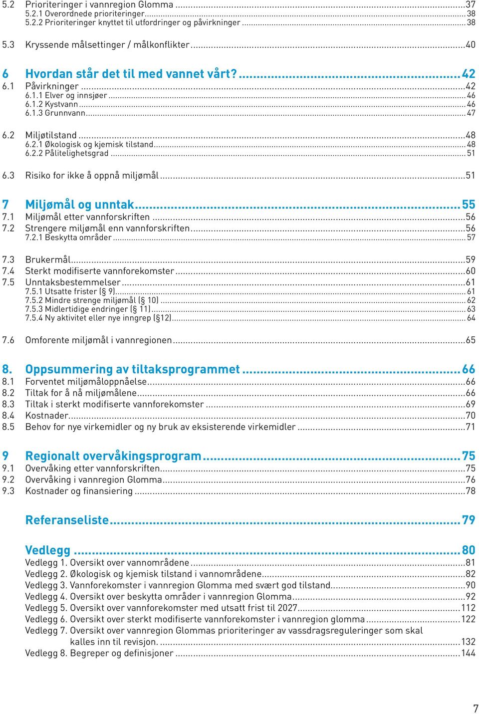 .. 48 6.2.2 Pålitelighetsgrad... 51 6.3 Risiko for ikke å oppnå miljømål...51 7 Miljømål og unntak... 55 7.2.1 Beskytta områder... 57 7.1 Miljømål etter vannforskriften...56 7.