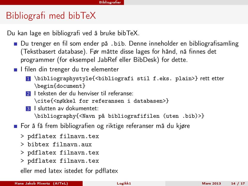 mpel JabRef eller BibDesk) for dette. I filen din trenger du tre elementer 1 \bibliographystyle{<bibliografi stil f.eks.