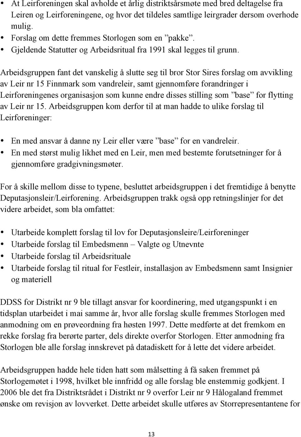 Arbeidsgruppen fant det vanskelig å slutte seg til bror Stor Sires forslag om avvikling av Leir nr 15 Finnmark som vandreleir, samt gjennomføre forandringer i Leirforeningenes organisasjon som kunne