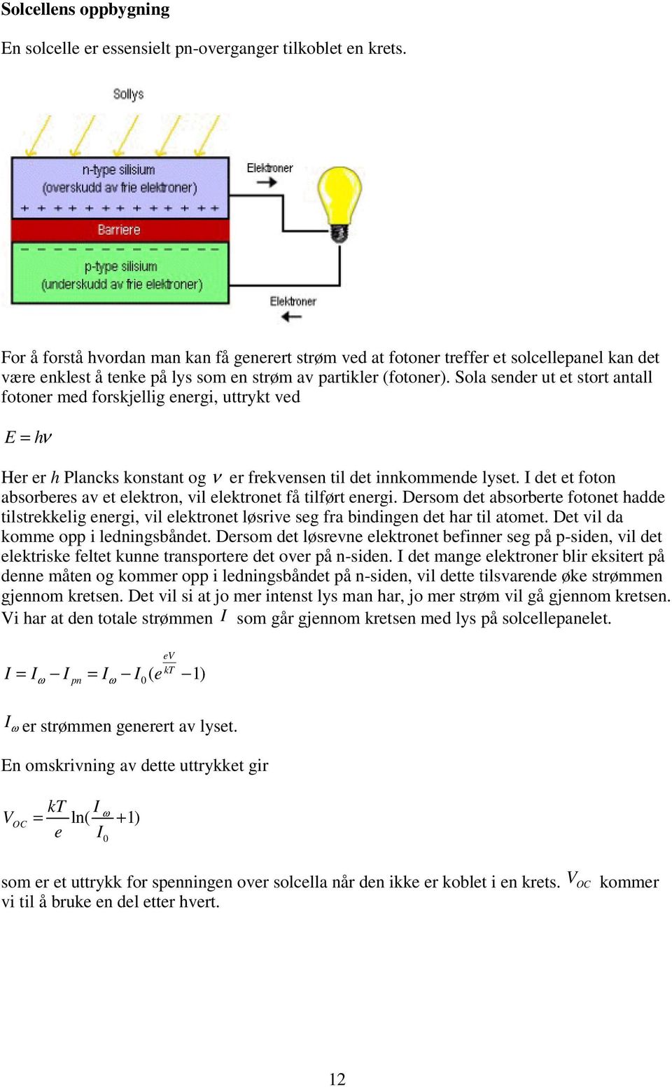 Sola sender ut et stort antall fotoner med forskjellig energi, uttrykt ved E = hν Her er h Plancks konstant og ν er frekvensen til det innkommende lyset.