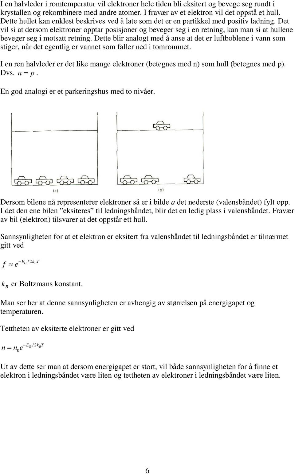 Det vil si at dersom elektroner opptar posisjoner og beveger seg i en retning, kan man si at hullene beveger seg i motsatt retning.