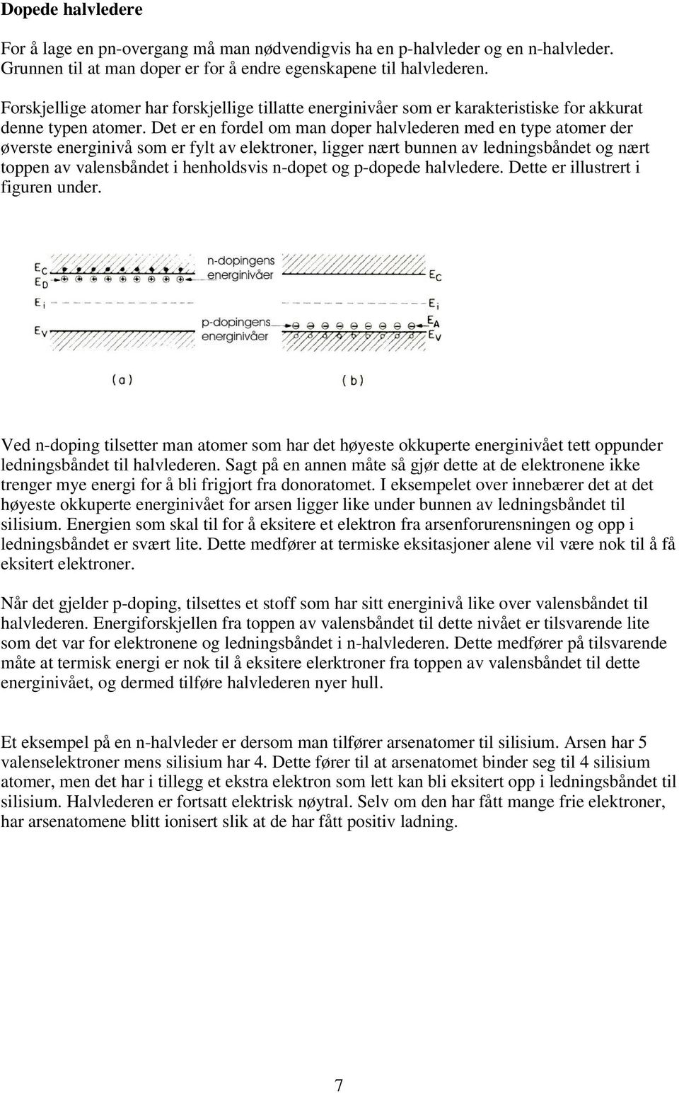 Det er en fordel om man doper halvlederen med en type atomer der øverste energinivå som er fylt av elektroner, ligger nært bunnen av ledningsbåndet og nært toppen av valensbåndet i henholdsvis