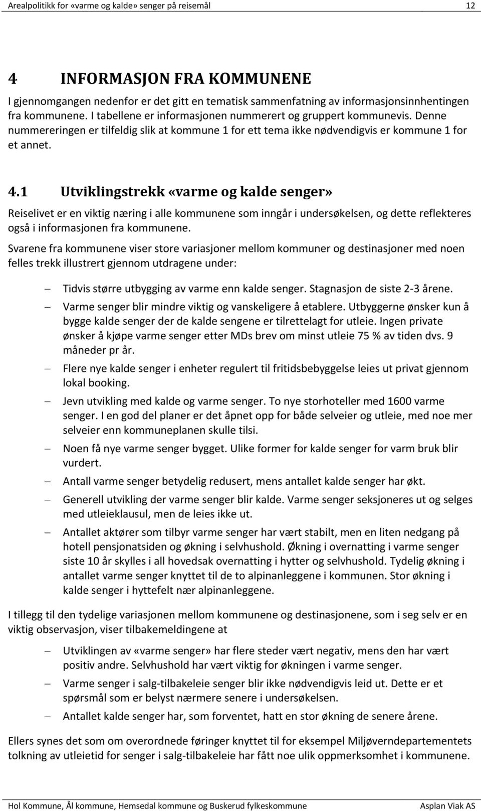 1 Utviklingstrekk «varme og kalde senger» Reiselivet er en viktig næring i alle kommunene som inngår i undersøkelsen, og dette reflekteres også i informasjonen fra kommunene.