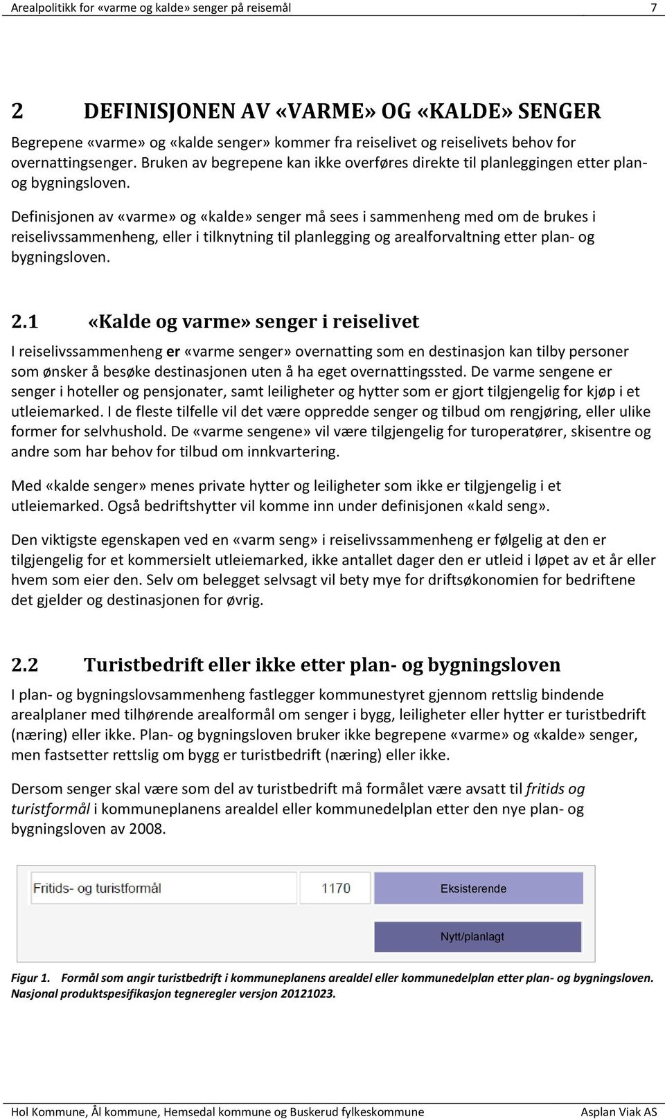 Definisjonen av «varme» og «kalde» senger må sees i sammenheng med om de brukes i reiselivssammenheng, eller i tilknytning til planlegging og arealforvaltning etter plan- og bygningsloven. 2.