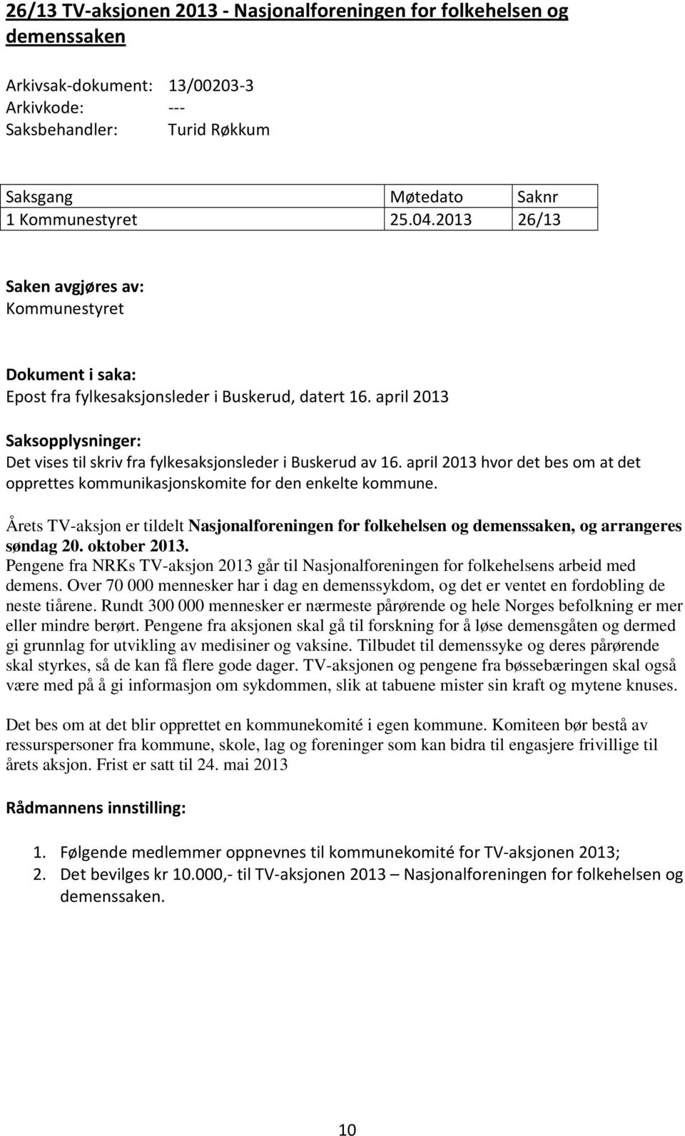 april 2013 Saksopplysninger: Det vises til skriv fra fylkesaksjonsleder i Buskerud av 16. april 2013 hvor det bes om at det opprettes kommunikasjonskomite for den enkelte kommune.