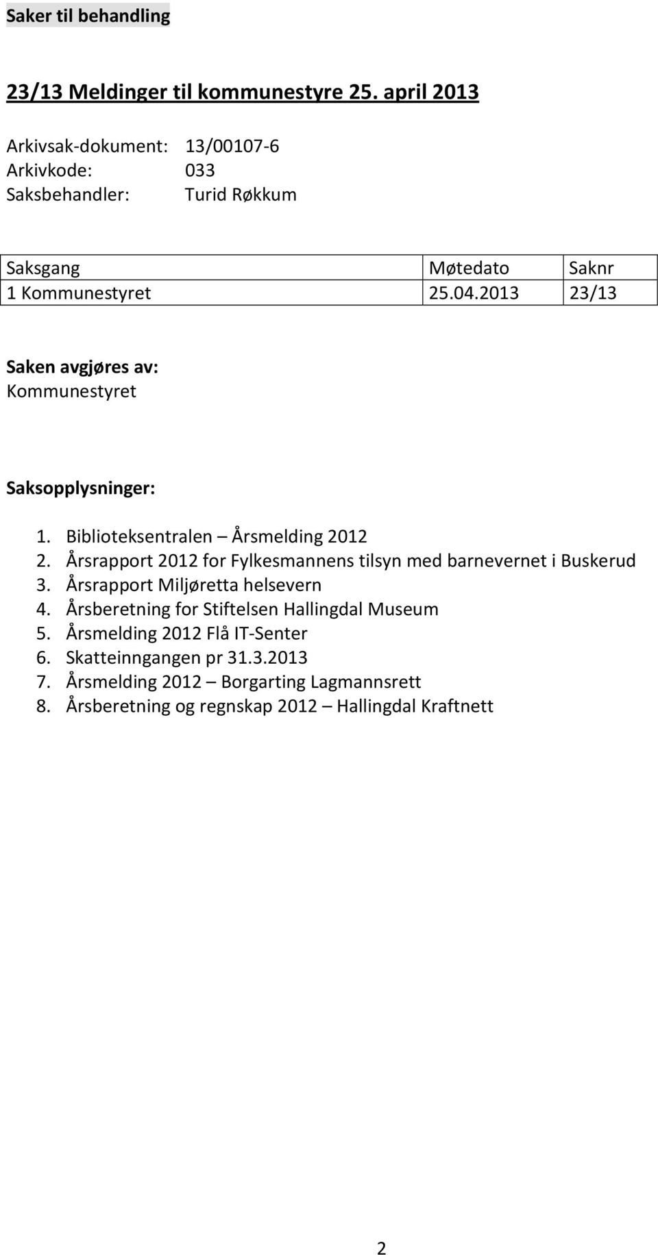 2013 23/13 Saken avgjøres av: Kommunestyret Saksopplysninger: 1. Biblioteksentralen Årsmelding 2012 2.