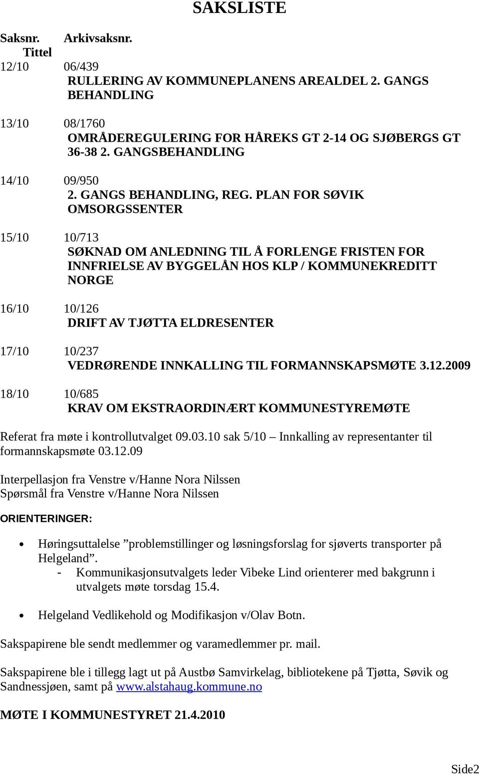 PLAN FOR SØVIK OMSORGSSENTER 15/10 10/713 SØKNAD OM ANLEDNING TIL Å FORLENGE FRISTEN FOR INNFRIELSE AV BYGGELÅN HOS KLP / KOMMUNEKREDITT NORGE 16/10 10/126 DRIFT AV TJØTTA ELDRESENTER 17/10 10/237