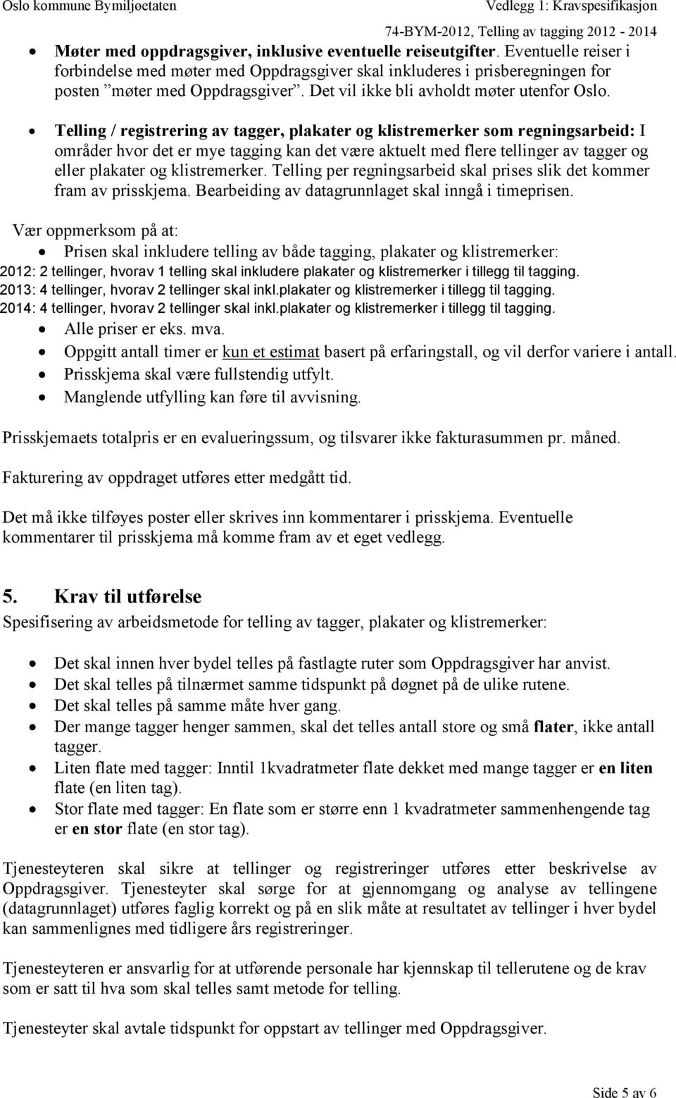 Telling / registrering av tagger, plakater og klistremerker som regningsarbeid: I områder hvor det er mye tagging kan det være aktuelt med flere tellinger av tagger og eller plakater og klistremerker.