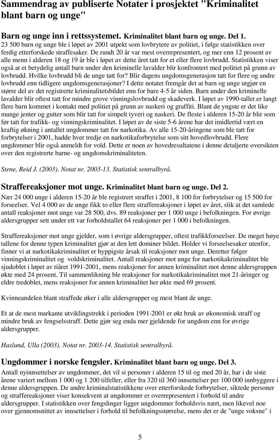 De rundt 20 år var mest overrepresentert, og mer enn 12 prosent av alle menn i alderen 18 og 19 år ble i løpet av dette året tatt for et eller flere lovbrudd.