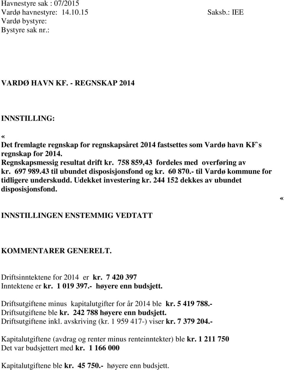 758 859,43 fordeles med overføring av kr. 697 989.43 til ubundet disposisjonsfond og kr. 60 870.- til Vardø kommune for tidligere underskudd. Udekket investering kr.
