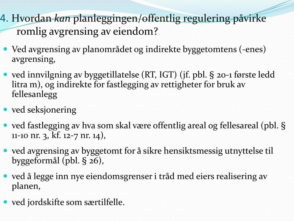 20-1 første ledd litra m), og indirekte for fastlegging av rettigheter for bruk av fellesanlegg ved seksjonering ved fastlegging av hva som skal være offentlig