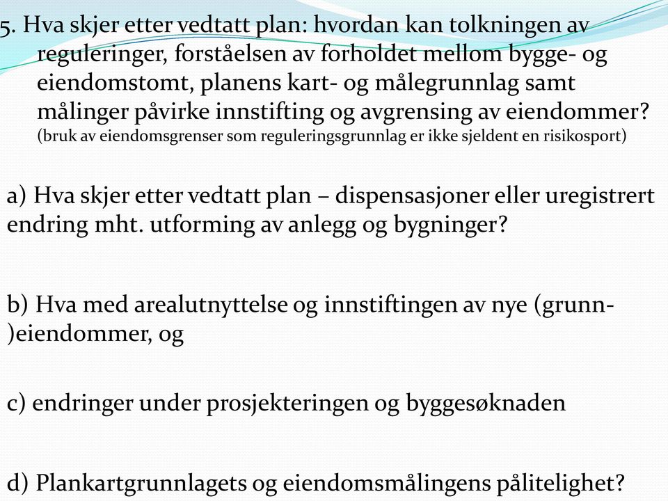 (bruk av eiendomsgrenser som reguleringsgrunnlag er ikke sjeldent en risikosport) a) Hva skjer etter vedtatt plan dispensasjoner eller uregistrert