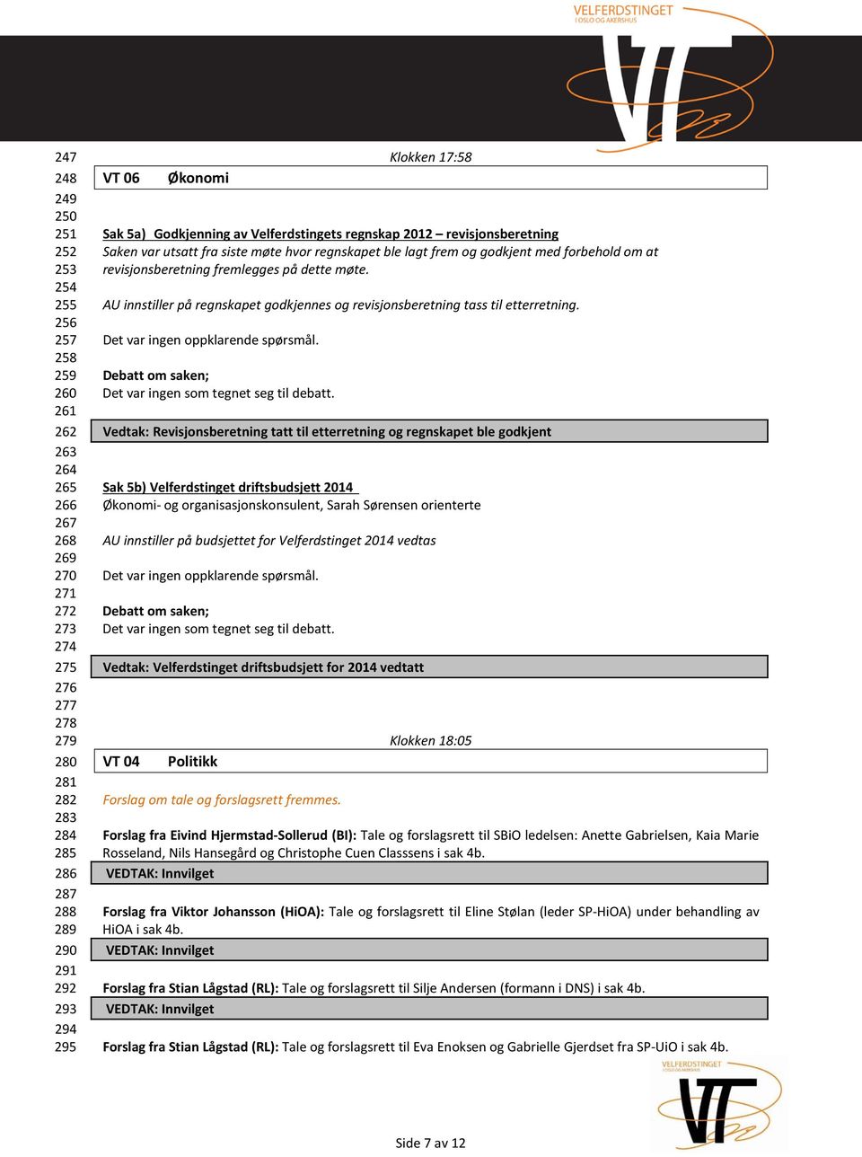 revisjonsberetning fremlegges på dette møte. AU innstiller på regnskapet godkjennes og revisjonsberetning tass til etterretning. Det var ingen oppklarende spørsmål.