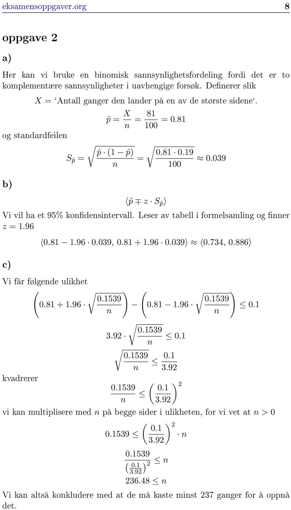 039 n 100 b) ˆp z Sˆp Vi vil ha et 95% kondensintervall. Leser av tabell i formelsamling og nner z = 1.96 0.81 1.96 0.039, 0.81 + 1.96 0.039 0.734, 0.886 c) Vi får følgende ulikhet ) ) 0.1539 0.