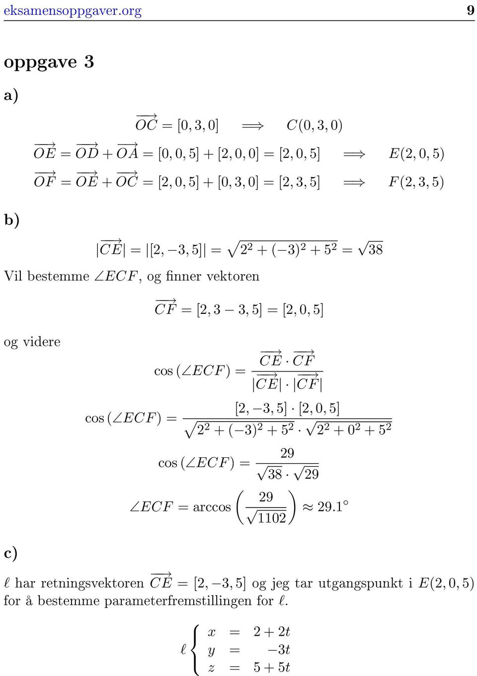 0] = [, 3, 5] = F, 3, 5) b) CE = [, 3, 5] = + 3) + 5 = 38 Vil bestemme ECF, og nner vektoren CF = [, 3 3, 5] = [, 0, 5] og videre cos