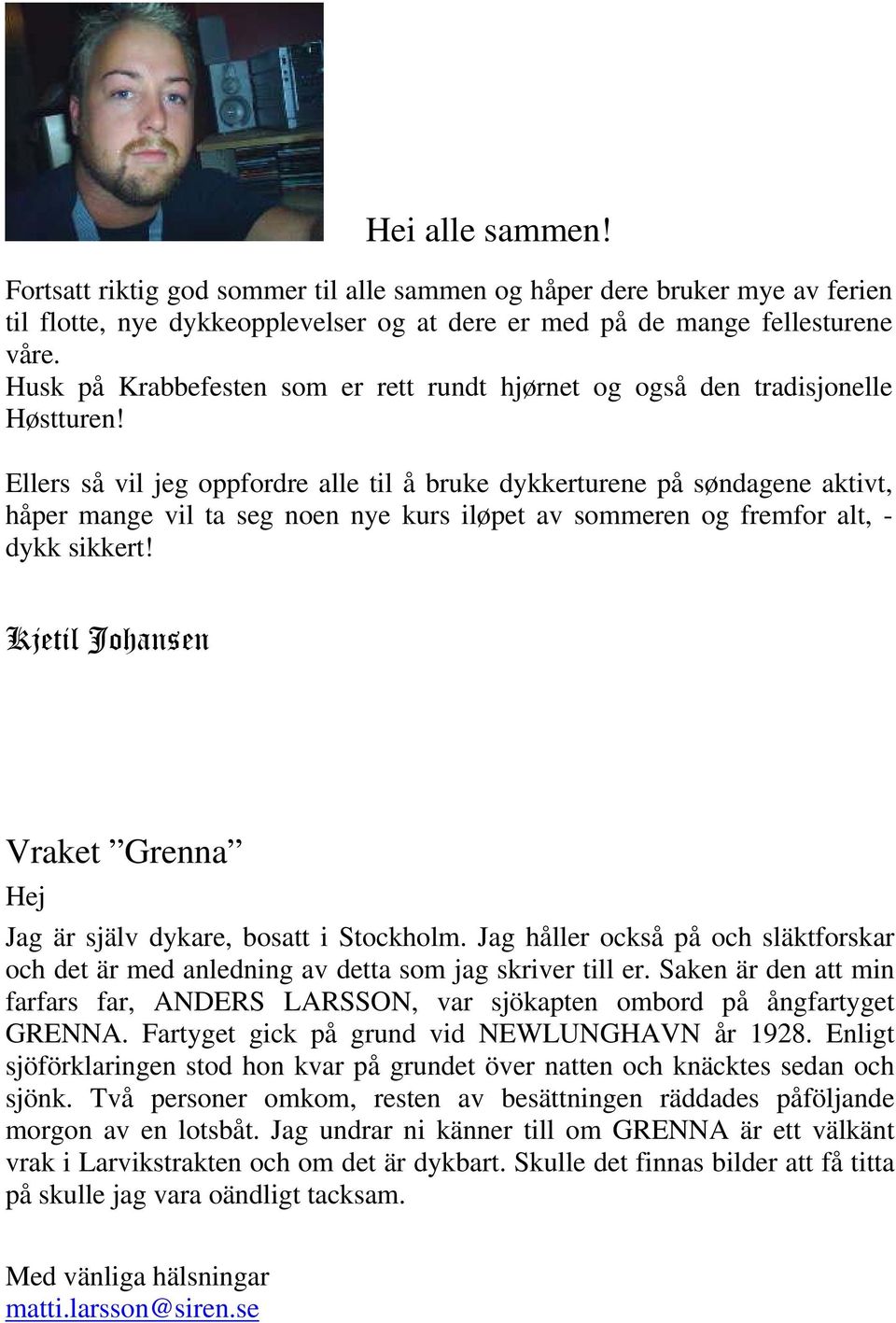 Ellers så vil jeg oppfordre alle til å bruke dykkerturene på søndagene aktivt, håper mange vil ta seg noen nye kurs iløpet av sommeren og fremfor alt, - dykk sikkert!