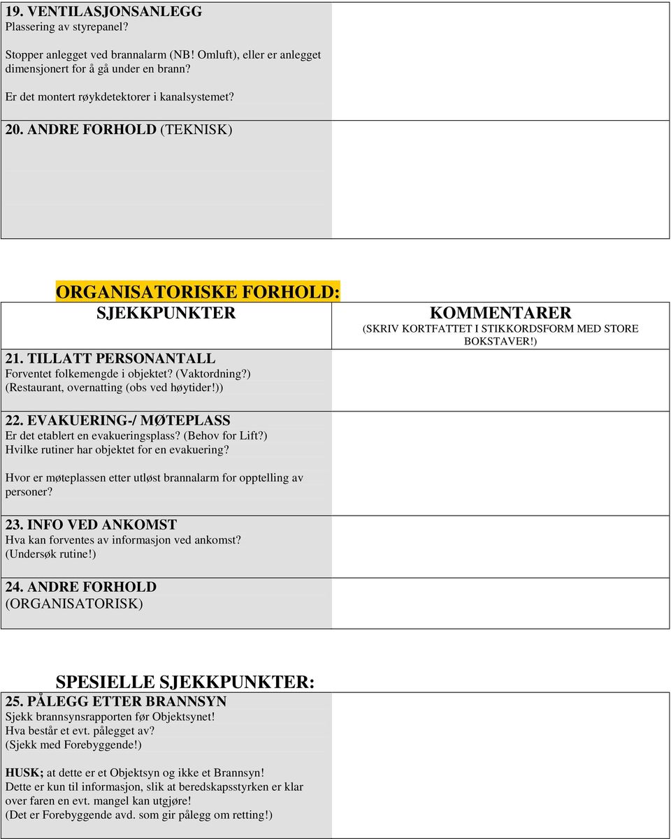 EVAKUERING-/ MØTEPLASS Er det etablert en evakueringsplass? (Behov for Lift?) Hvilke rutiner har objektet for en evakuering? Hvor er møteplassen etter utløst brannalarm for opptelling av personer? 23.