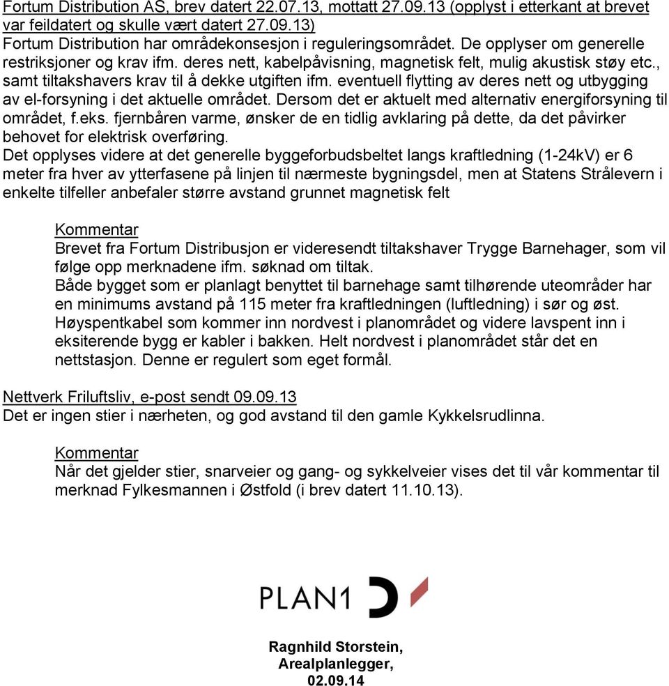 eventuell flytting av deres nett og utbygging av el-forsyning i det aktuelle området. Dersom det er aktuelt med alternativ energiforsyning til området, f.eks.